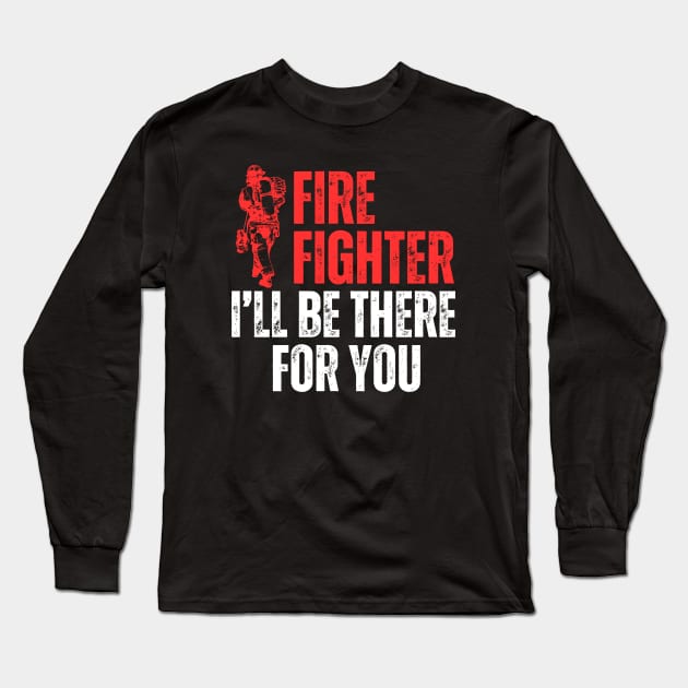 I Will Be There For You Firefighter Long Sleeve T-Shirt by Illustradise